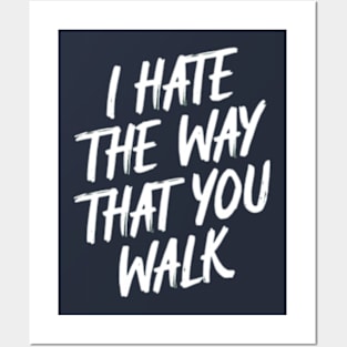 I Hate the Way That You Walk Posters and Art